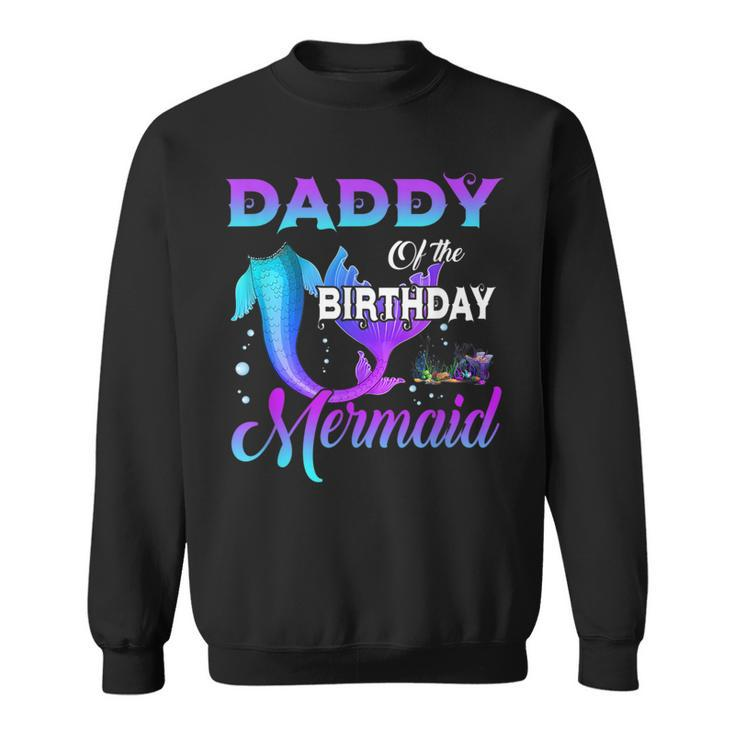 Daddy Of The Birthday Mermaid Matching Family Daddy Funny Gifts Sweatshirt