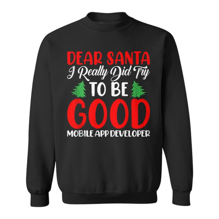Dear Santa Try To Be A Good Mobile App Developer Xmas Sweatshirt