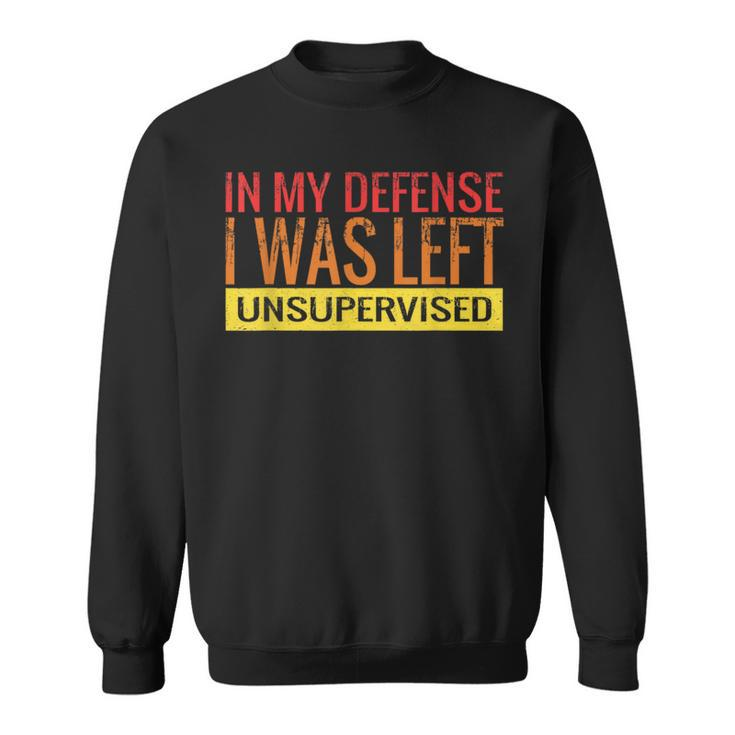 In My Defense I Was Left Unsupervised  Retro Vintage Sweatshirt