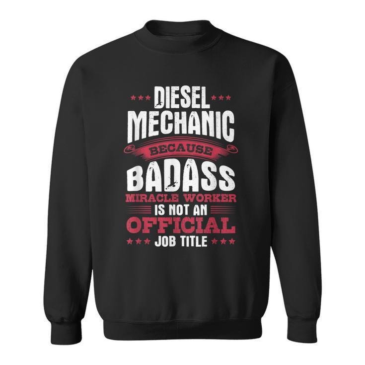 Diesel Mechanic  Because Badass Isnt An Official Job Sweatshirt