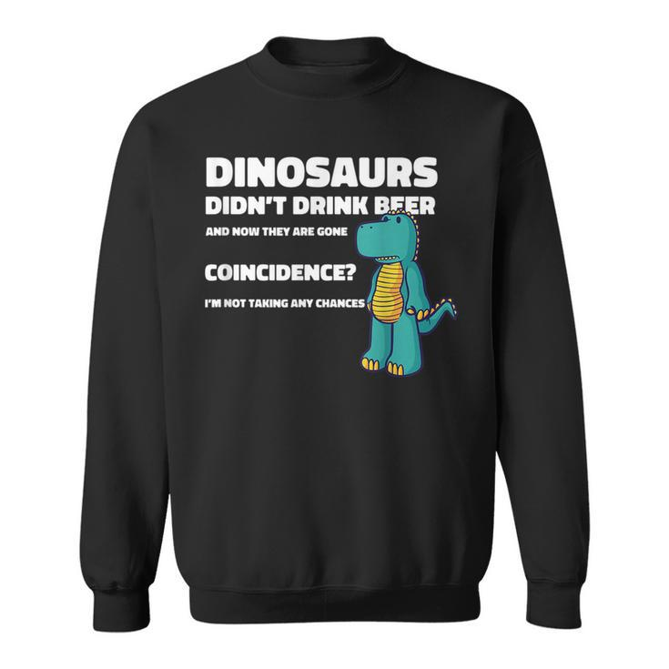 Dinosaurs Didnt Drink Alcohol Dino Dinosaur Funny Drinking  Sweatshirt