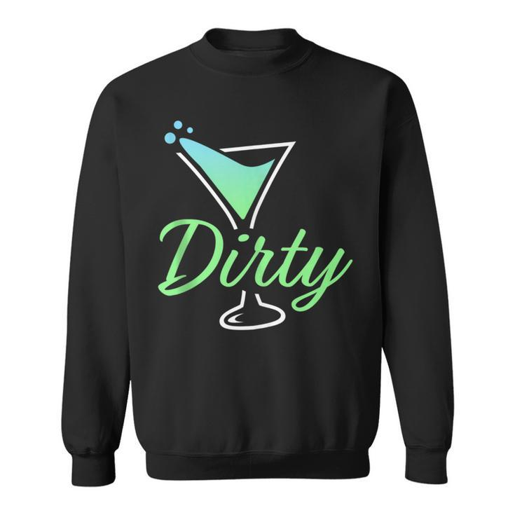Dirty Funny Dirty Martini Glass Drink Fun Happy Hour  Sweatshirt