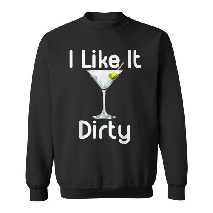 I Like It Dirty Martini Happy Hour For Drinker Sweatshirt
