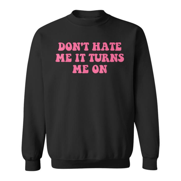 Do Not Hate Me It Turns Me On Funny Pink Text  Sweatshirt