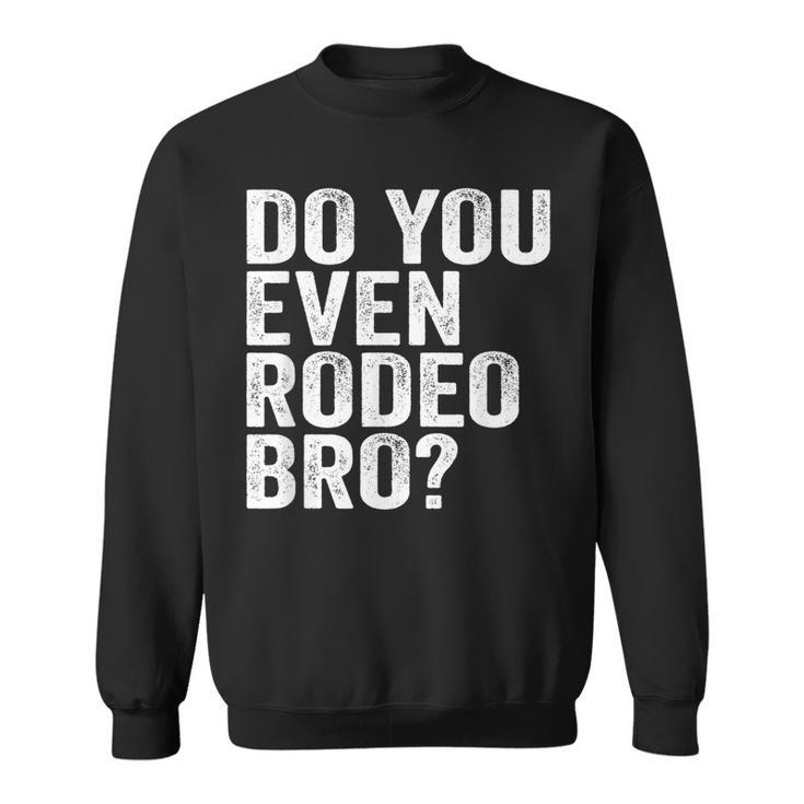 Do You Even Rodeo Bro Funny Western Cowgirl Cowboy Gift Sweatshirt