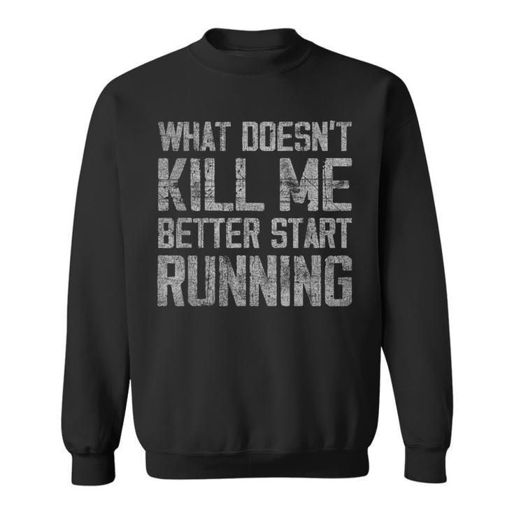What Doesn't Kill Me Better Start Running Distressed Sweatshirt
