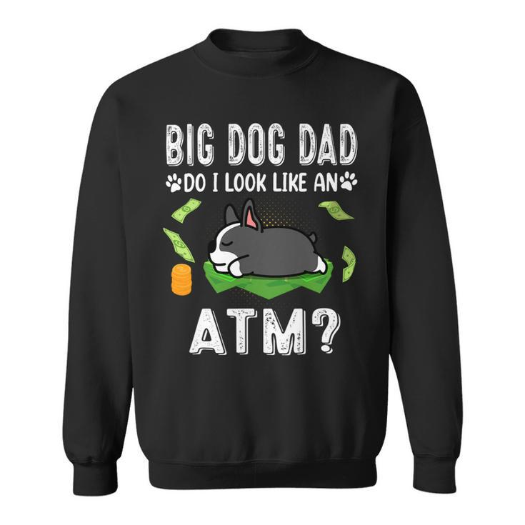 Dog Boston Terrier Big Dog Dad Do I Like An Atm Funny Puppy Sweatshirt