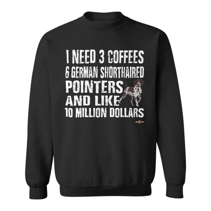 Dog German Shorthaired Funny Gsp I Need 6 German Shorthaired Pointers Sweatshirt