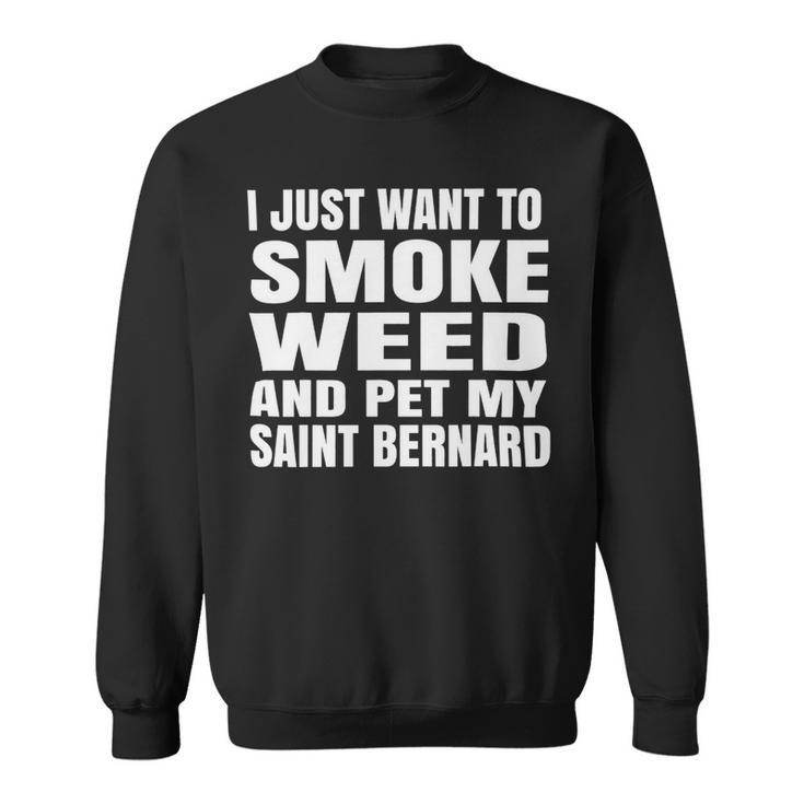 Dog Saint Bernard I Just Want To Smoke Weed And Pet My Saint Bernard Stoner Sweatshirt