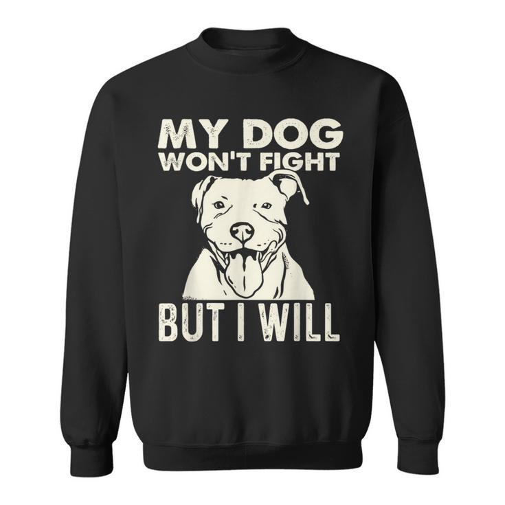 My Dog Won't Fight But I Will Pibble Pitbull Pit Bull Sweatshirt