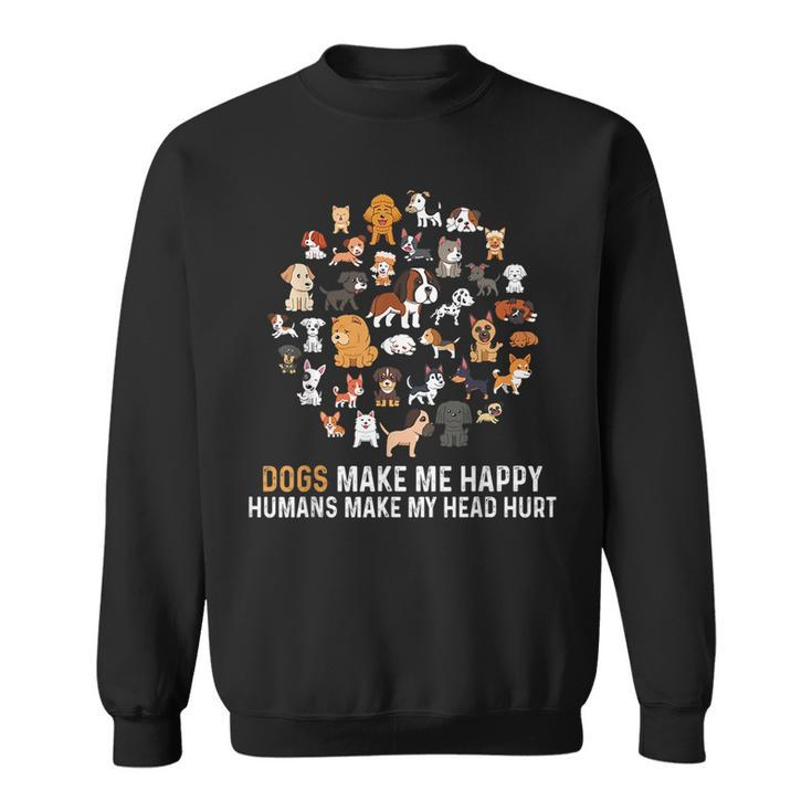 Dogs Make Me Happy Humans Make My Head Hurt Funny Dog  Sweatshirt