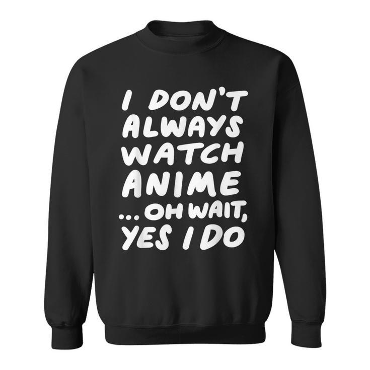 I Don't Always Watch Anime Japanese Animation Sweatshirt