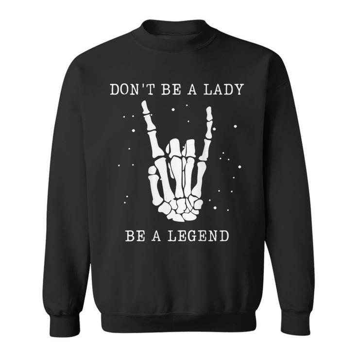 Dont Be A Lady Be A Legend  Sweatshirt