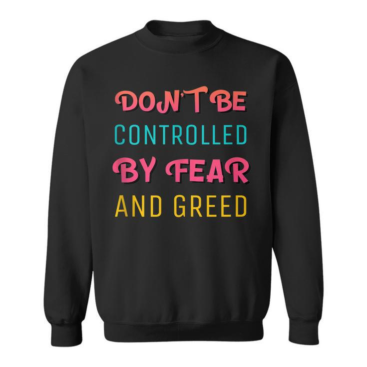 Don't Be Controlled By Fear And Greed Quote About Cash Flow Sweatshirt