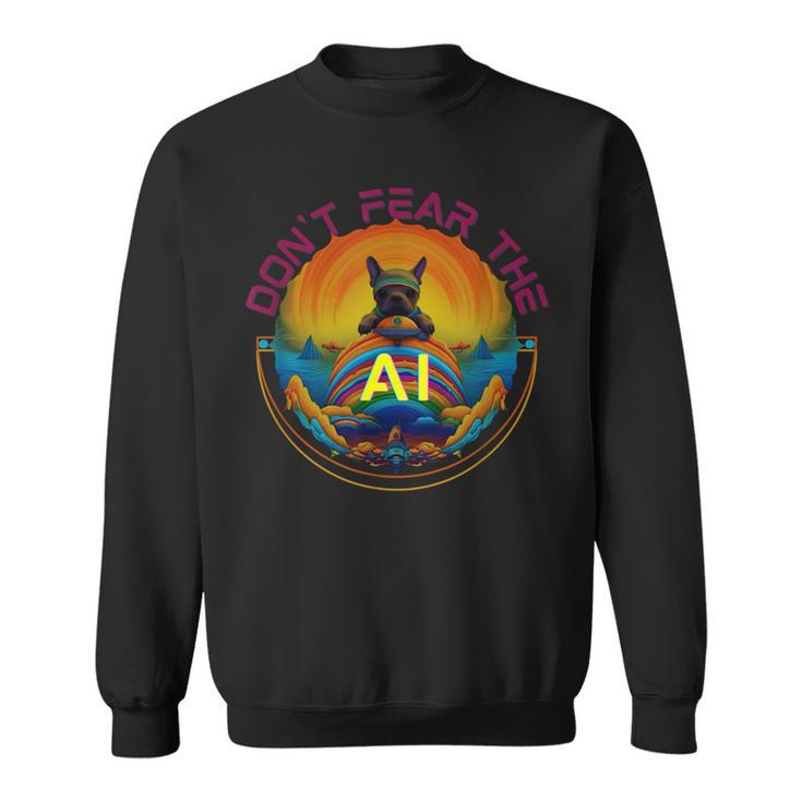 Dont Fear The Ai Sweatshirt