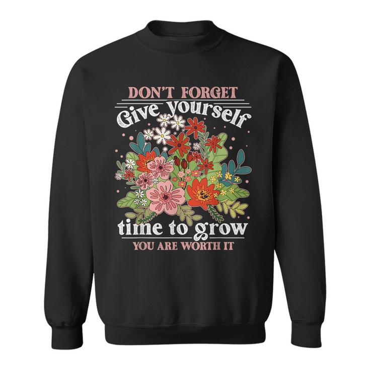 Dont Forget Give Yourself Time To Grow Inspirational Quote  Inspirational Quote Funny Gifts Sweatshirt