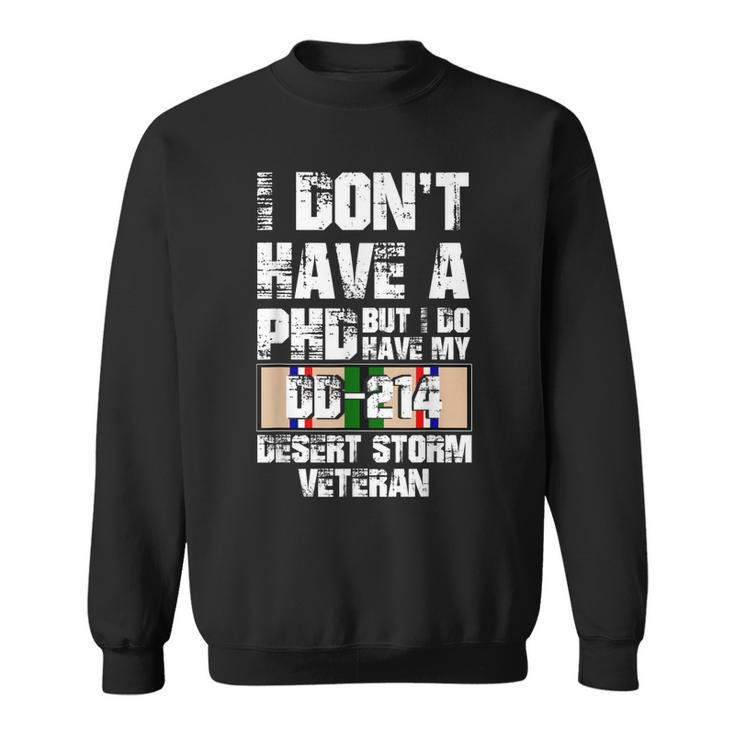 Dont Have Phd I Do Have My Dd214 Desert Storm Veteran Gift Sweatshirt