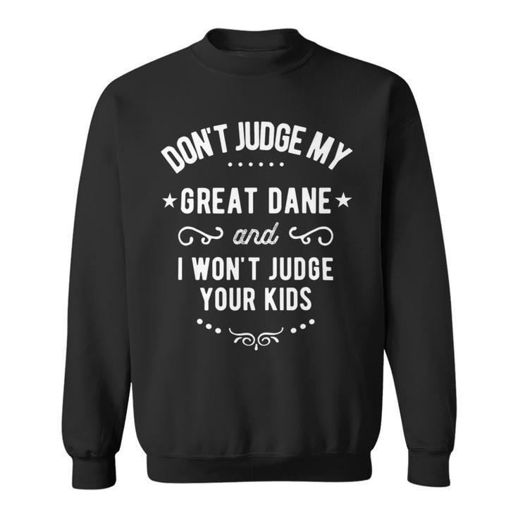 Dont Judge My Great Dane Dog And I Wont Judge Your Kids Sweatshirt