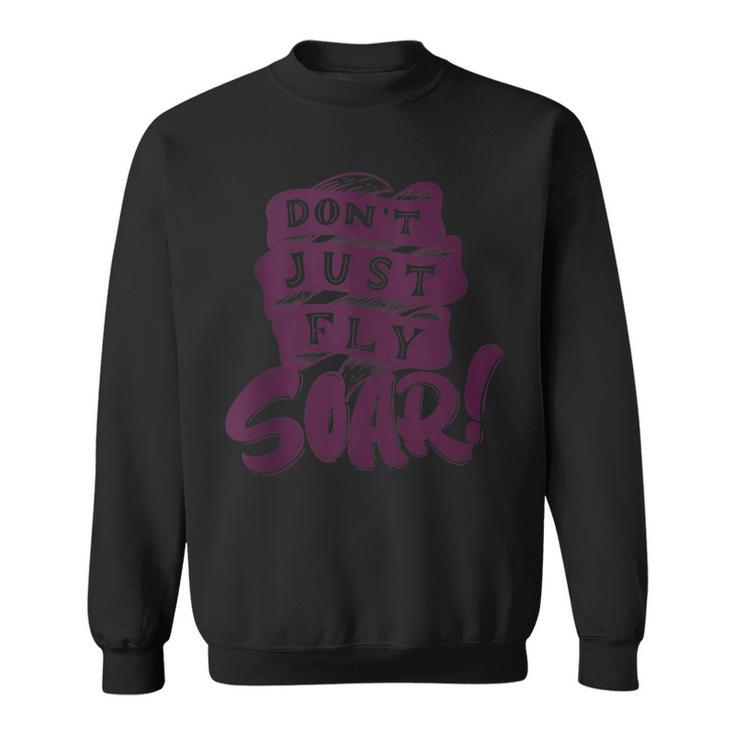 Don't Just Fly Soar Positive Motivational Quotes Sweatshirt