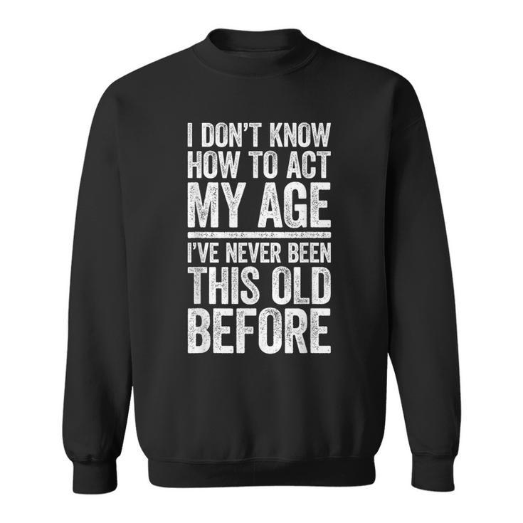 I Don't Know How To Act My Age Retirement Sweatshirt