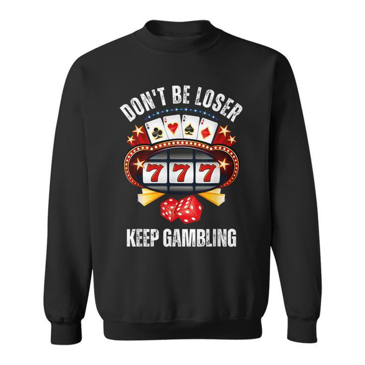 Don't Be A Loser Keep Gambling Sweatshirt