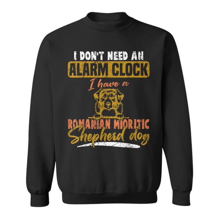 Don't Need Alarm Clock I Have Romanian Mioritic Shepherd Dog Sweatshirt