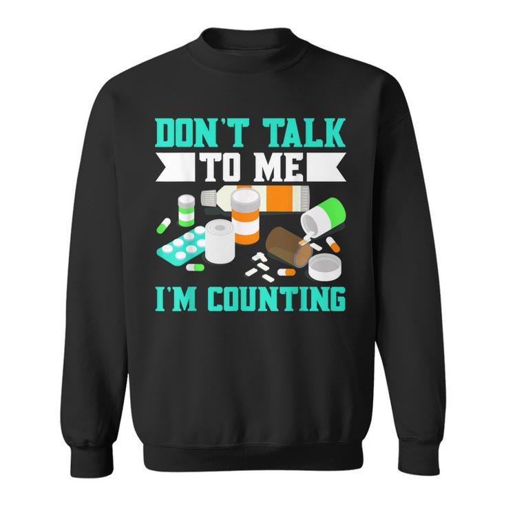 Dont Talk To Me Im Counting Pills  Sweatshirt