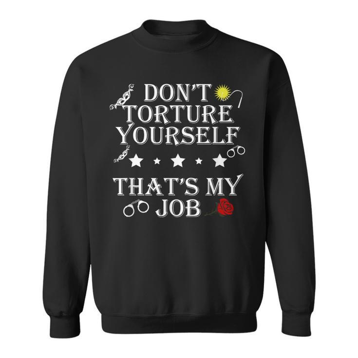Don’T Torture Yourself That’S My Job Apparel Sweatshirt
