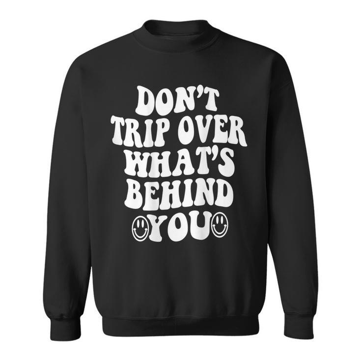 Dont Trip Over Whats Behind You  Quotes Trendy Aesthetic  Sweatshirt