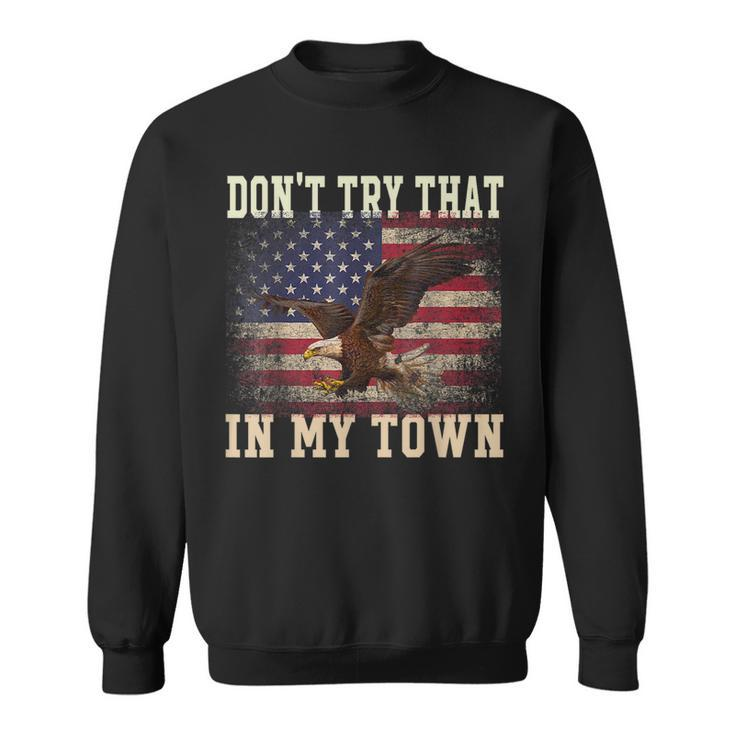 Dont Try That In My Town Vintage American Usa Flag  Sweatshirt