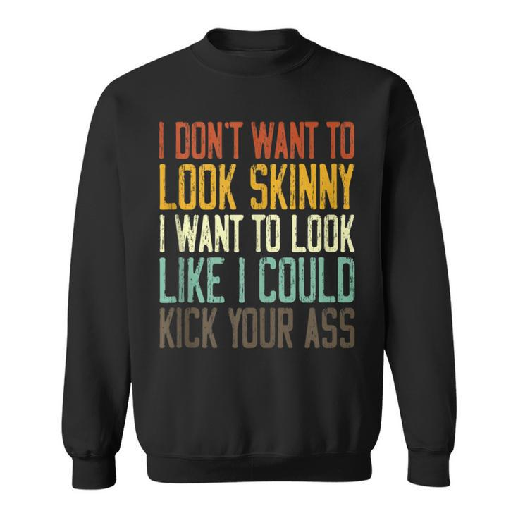 I Don't Want To Look Skinny I Want To Look Like I Could Sweatshirt