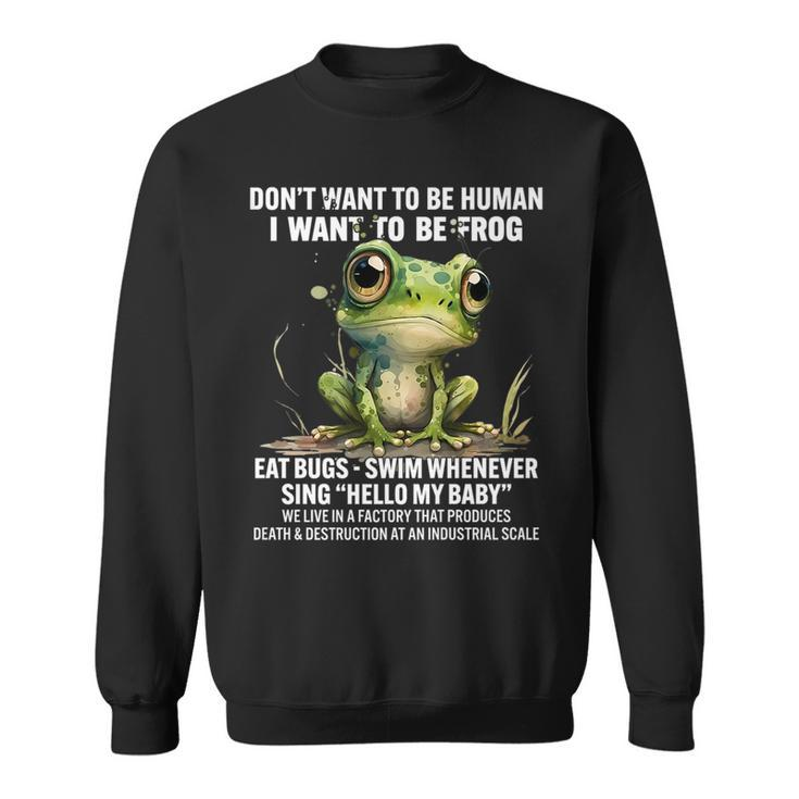 Dont Want To Be Human I Want To Be Frog Eat Bugs Swim Gifts For Frog Lovers Funny Gifts Sweatshirt