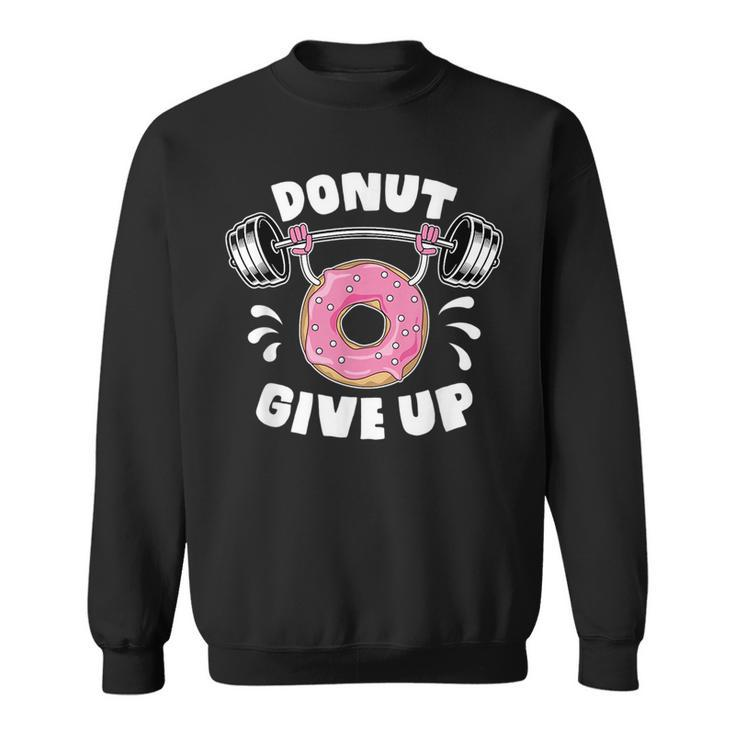 Donut Give Up Pun Motivational Bodybuilding Workout Gift Sweatshirt