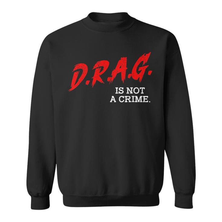 Drag Is Not A Crime Lgbt Gay Pride Equality Drag Queen Gifts Pride Month Funny Designs Funny Gifts Sweatshirt