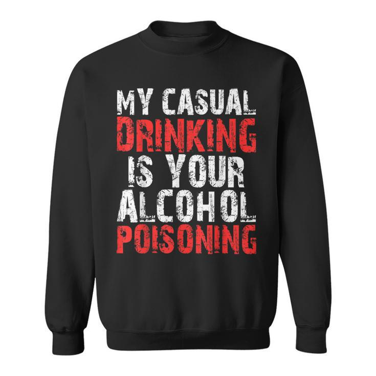 My Casual Drinking Is Your Alcohol Poisoning Drinking Sweatshirt