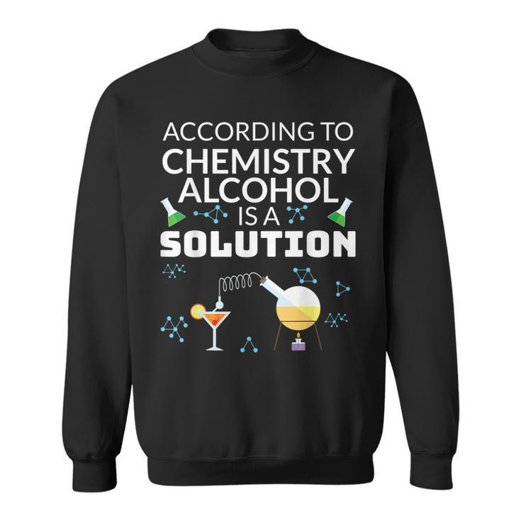 Drinking Gift For Student In Chemistry Alcohol Is A Solution  Sweatshirt