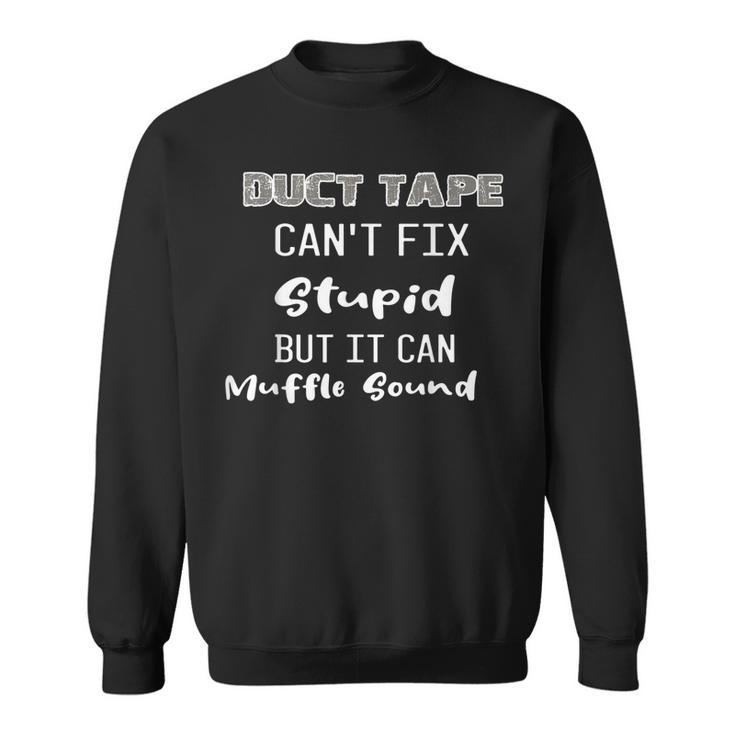 Dt Duct Tape Cant Fix Stupid But It Can Muffle Sound Funny  Sweatshirt