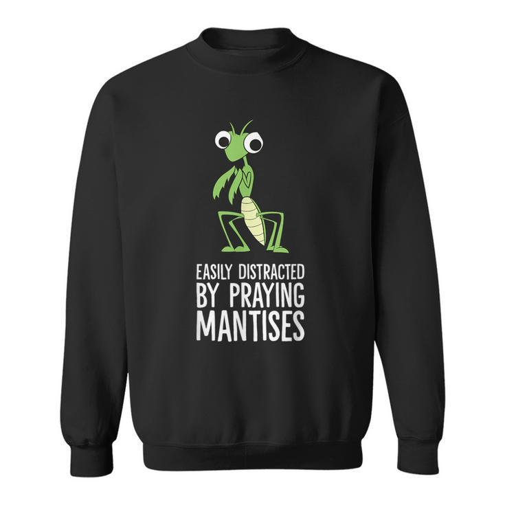 Easily Distracted By Praying Mantises Sweatshirt