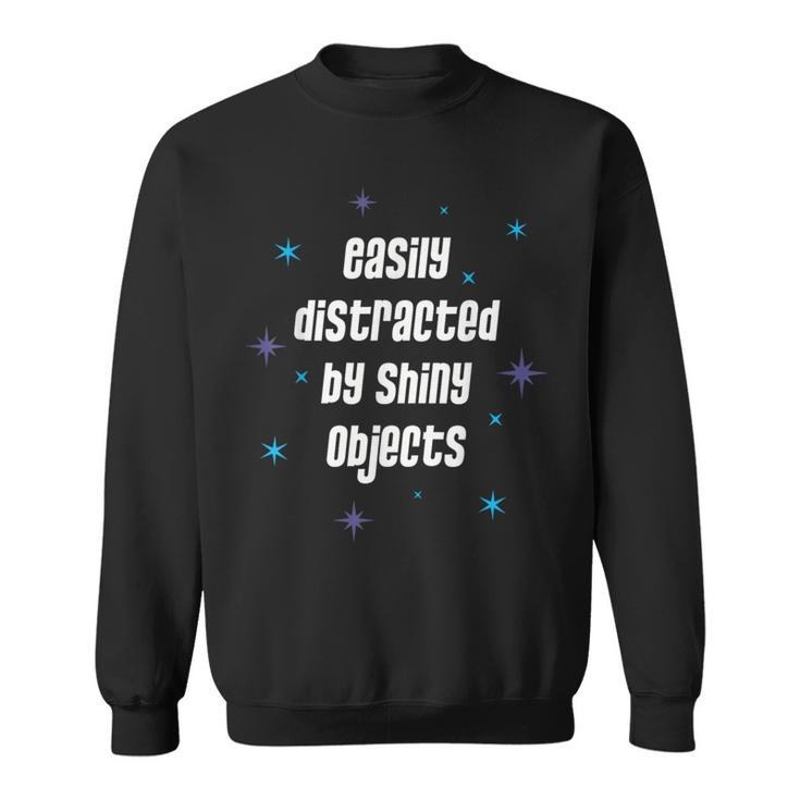 Easily Distracted By Shiny Objects Quote Sweatshirt