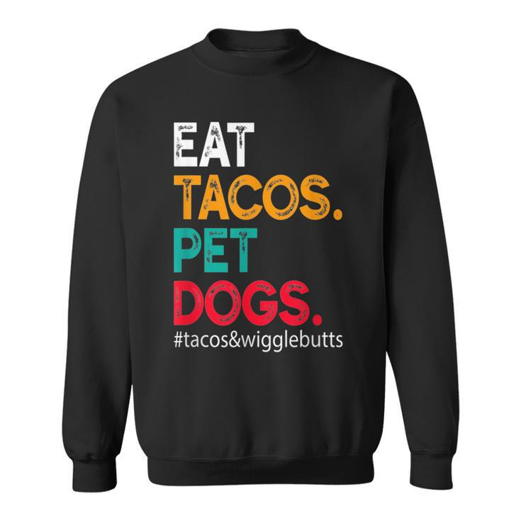 Eat Tacos Pet Dogs Tacos And Wigglebutts  Tacos Funny Gifts Sweatshirt