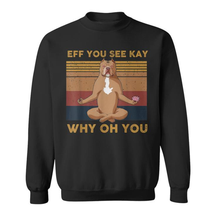 Eff You See Kay Why Oh You Funny Vintage Dog Yoga  Sweatshirt