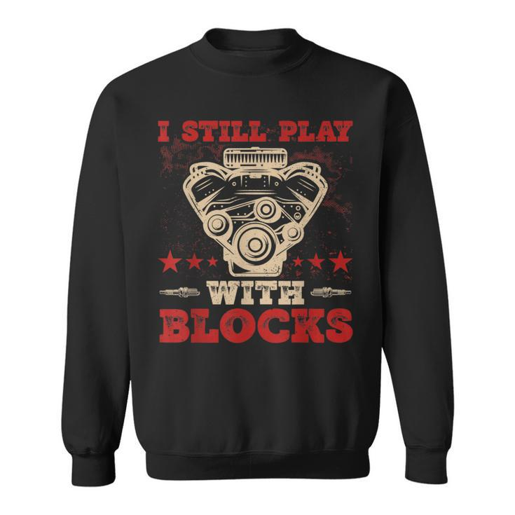 Engine Block Design I Still Play With Blocks Car Mechanic Mechanic Funny Gifts Funny Gifts Sweatshirt