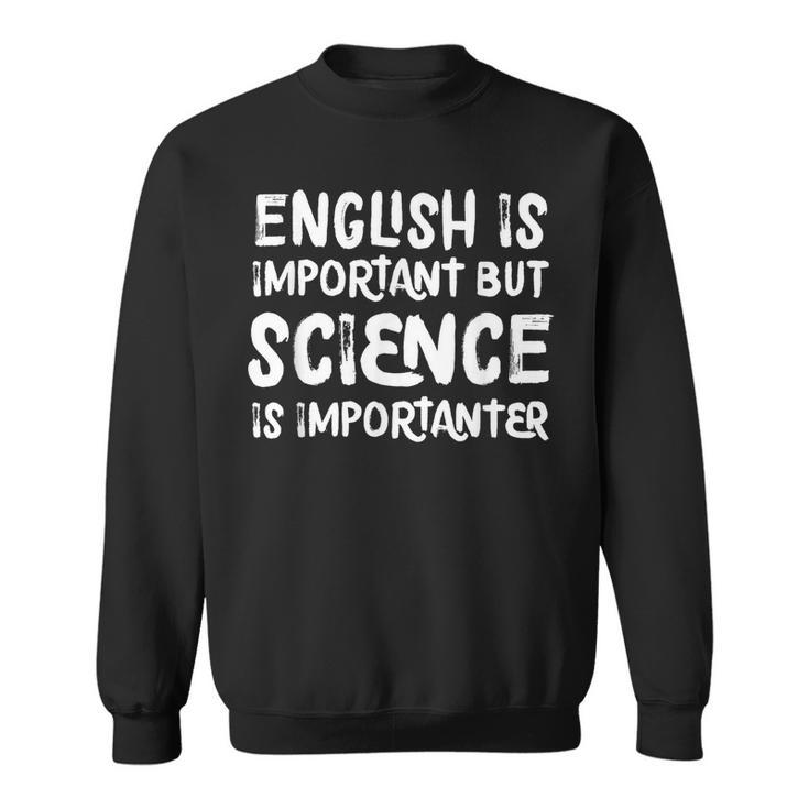 English Is Important But Science Is Importanter Sweatshirt