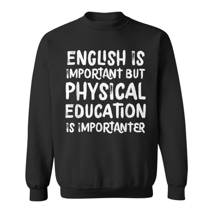 English Is Important But Physical Education Is Importanter Sweatshirt