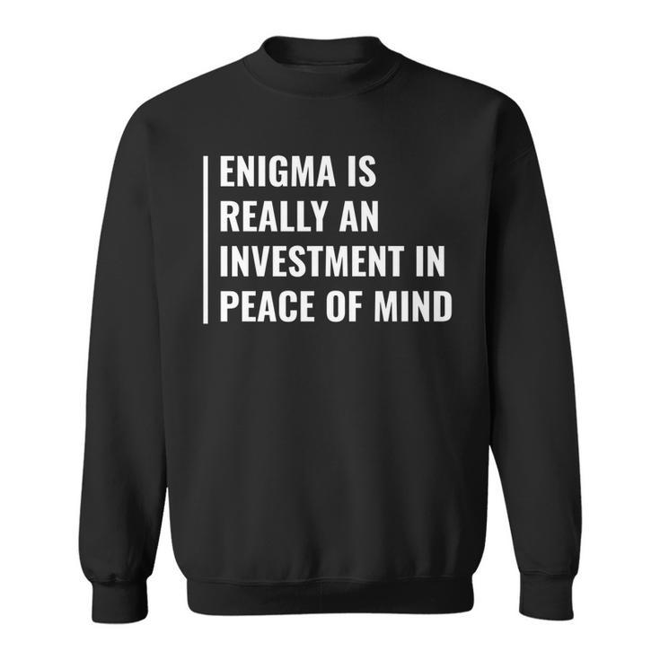 Enigma Investment In Peace Of Mind Enigma Quote Sweatshirt