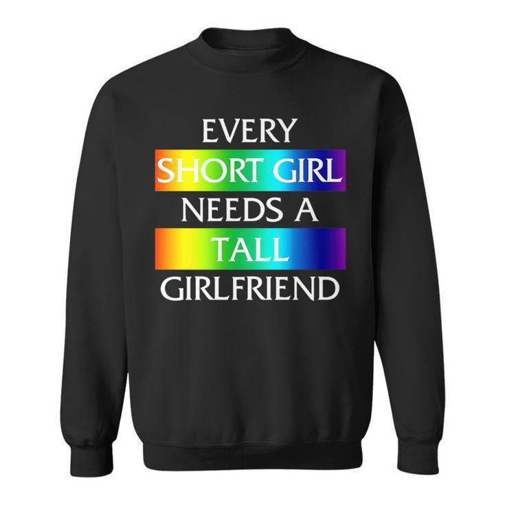 Every Short Girl Needs A Tall Girlfriend Lgbt-Q Gay Pride   Sweatshirt