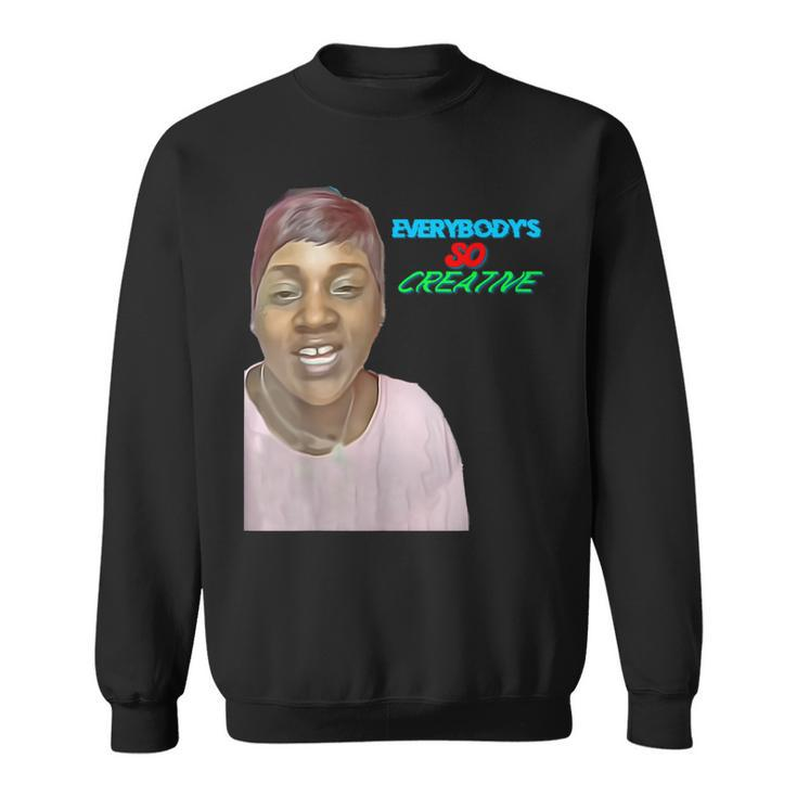 Everybodys So Creative  Sweatshirt