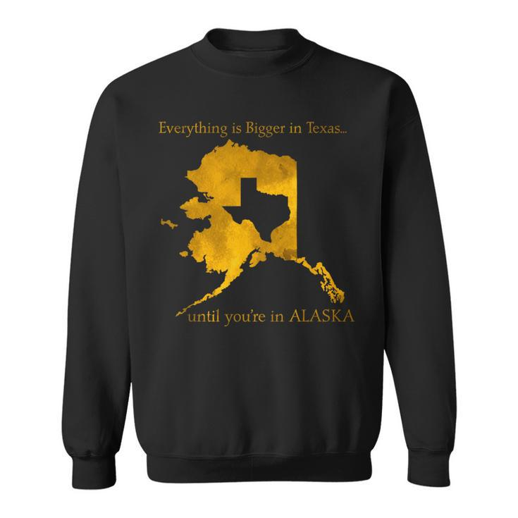 Everything Is Bigger In Texas Until You'in Alaska Sweatshirt
