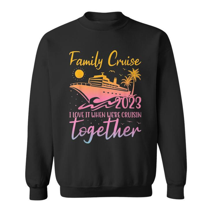 Family Cruise 2023 I Love It When Were Cruisin Together  Sweatshirt