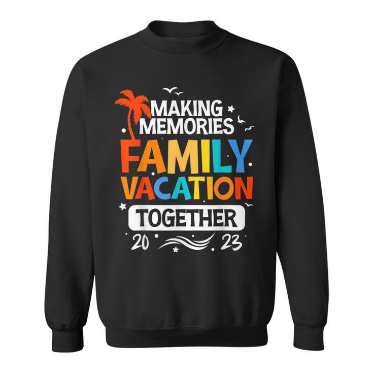 Family Vacation 2023 Making Memories Together Family Trip  Sweatshirt